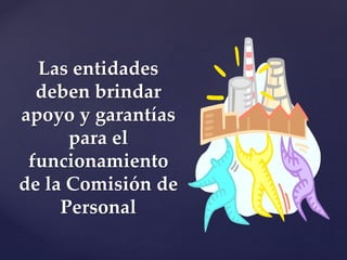 Las entidades
deben brindar
apoyo y garantías
para el
funcionamiento
de la Comisión de
Personal
 