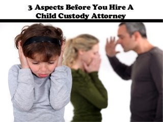 3 Aspects Before You Hire A
Child Custody Attorney

 