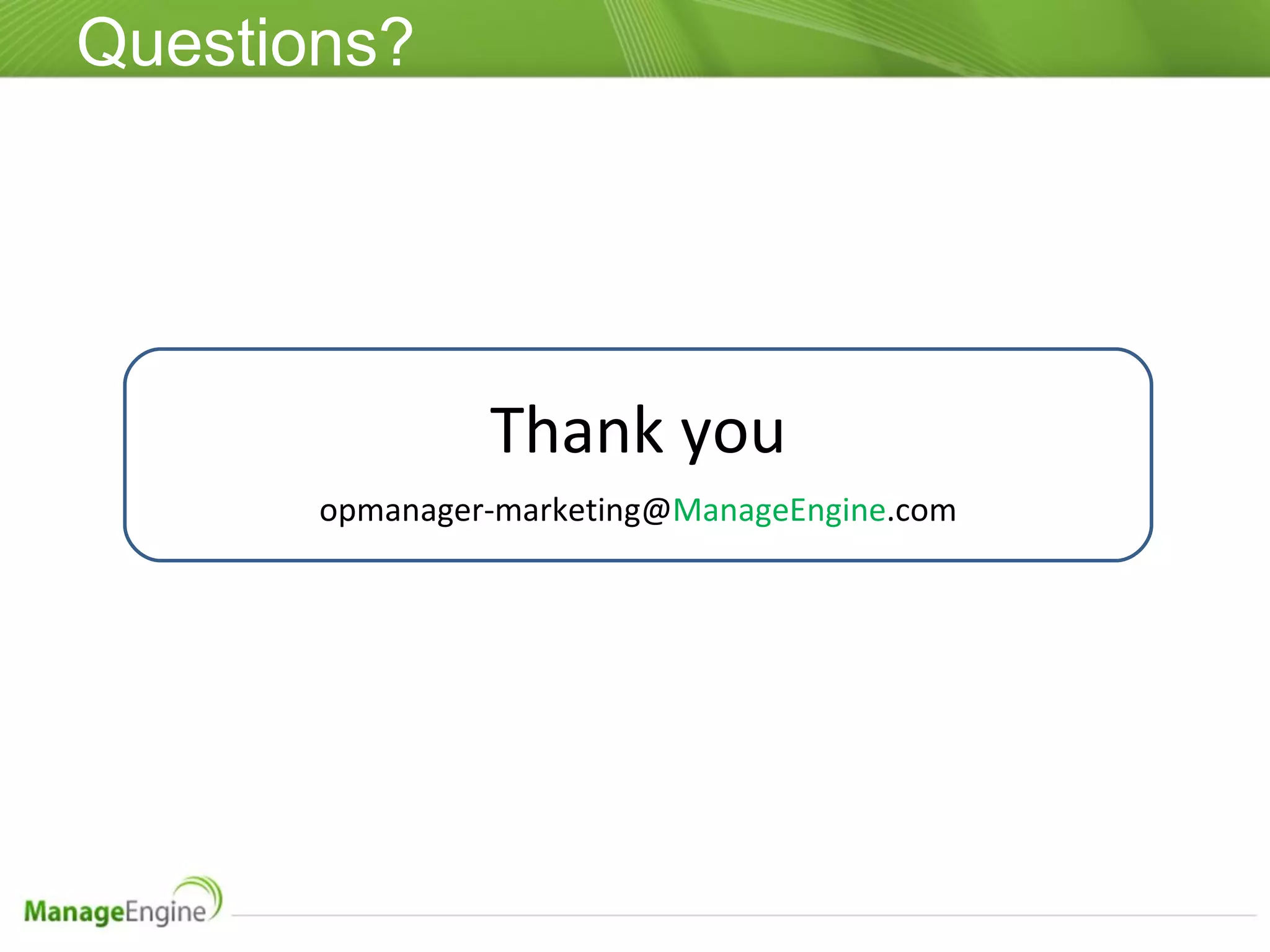 Questions? Thank you opmanager-marketing@ ManageEngine .com 