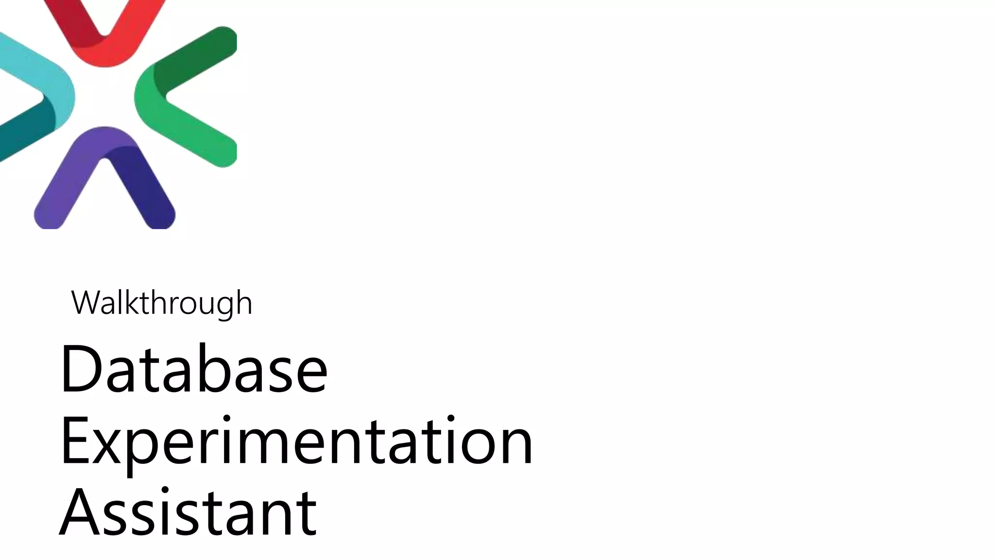Database
Experimentation
Assistant
Walkthrough
 