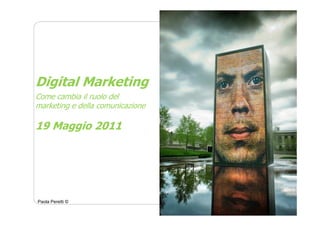Digital Marketing
Come cambia il ruolo del
marketing e della comunicazione

19 Maggio 2011




                                  1
Paola Peretti ©
 