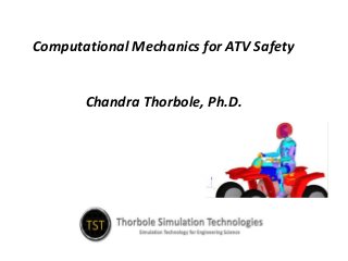 Computational Mechanics for ATV Safety


       Chandra Thorbole, Ph.D.
 