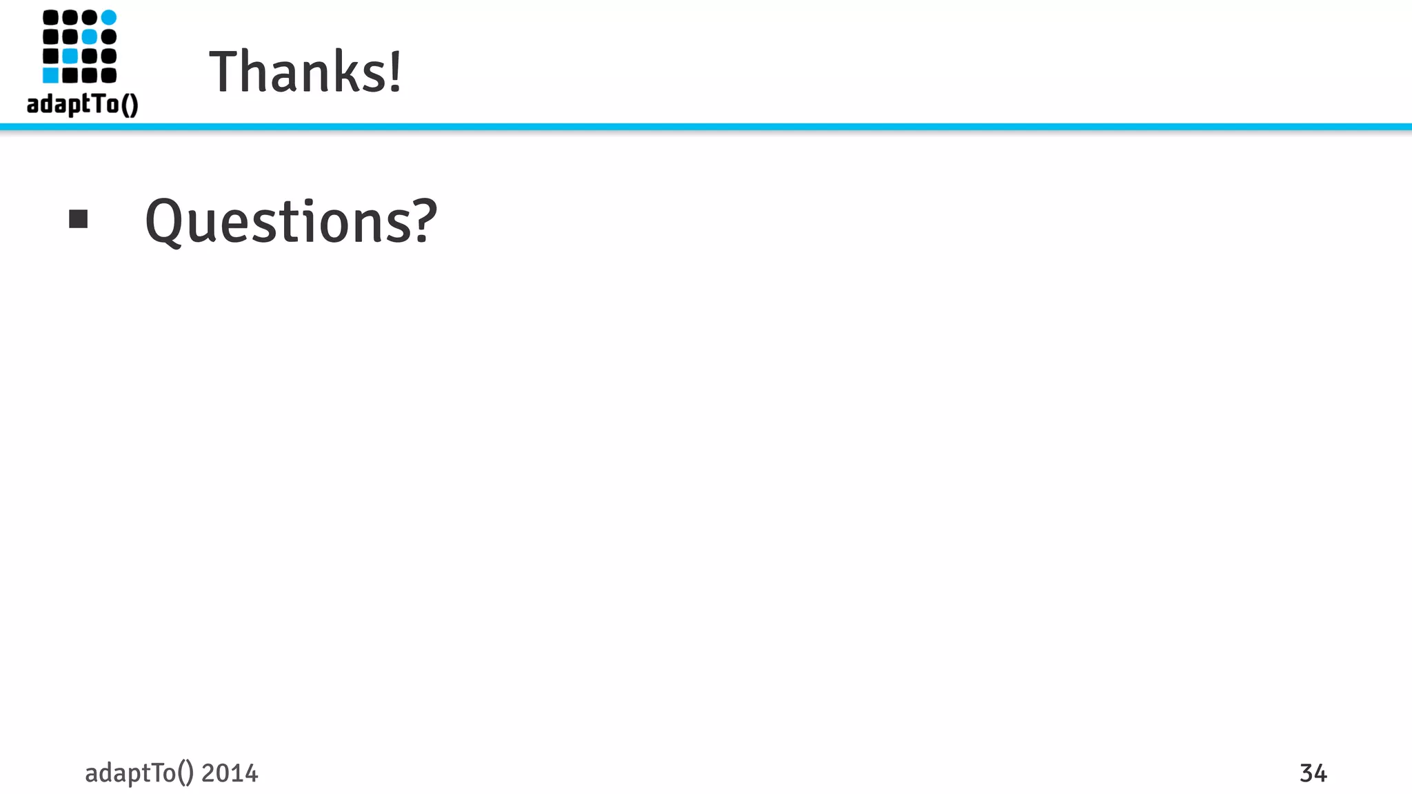 Thanks! 
§ Questions? 
adaptTo() 2014 34 
