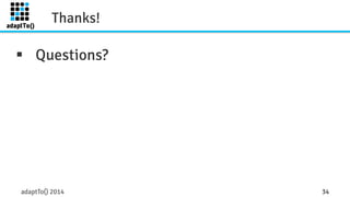 Thanks! 
§ Questions? 
adaptTo() 2014 34 
