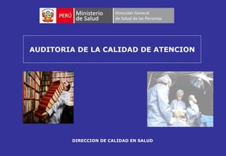 AUDITORIA DE LA CALIDAD DE ATENCION




         DIRECCION DE CALIDAD EN SALUD
 