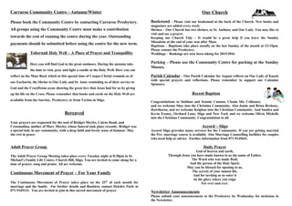 Carraroe Community Centre - Autumn/Winter
Please book the Community Centre by contacting Carraroe Presbytery.
All groups using the Community Centre must make a contribution
towards the cost of running the centre during the year. Outstanding
payments should be submitted before using the centre for the new term.
Tobernalt Holy Well – A Place of Prayer and Tranquillity
Here you will find God in the great outdoors. During the autumn take
the time to visit, pray and light a candle at the Holy Well. Here you can
reflect on the Mass Rock which at this special time of Corpus Christi reminds us of
our Eucharist, the Shrine to Our Lady and St. Anne reminding us of their service to
God and the Crucifixion scene showing the great love that Jesus had for us by giving
up his life on the Cross. Please remember that books and cards on the Holy Well are
available from the Sacristy, Presbytery or from Veritas in Sligo.
Bereaved
Your prayers are requested for the soul of Bridget Moyles, Cairns Road, and
Crossmolina, mother of Mary Moyles, whose funeral took place recently. Bridget was
a special lady in our community, with a deep faith and lovely sense of humour. May
she rest in peace.
Adult Prayer Group
The Adult Prayer Group Meeting takes place every Tuesday night at 8:30pm in St.
Michael’s Family Life Centre, Church Hill, Sligo. You are invited to come along for a
time of prayer, song and praise. All are welcome.
Continuous Movement of Prayer – For Your Family
The Continuous Movement of Prayer takes place on the 25th
of each month for
marriage and the family. For further details and Booklets, contact Deirdre Parle at
071-9169131. You are invited to join in this sacred movement of prayer.
Our Church
Bookstand – Please visit our bookstand at the back of the Church. New books and
magazines are added every week.
Shrines – Our Church has two shrines, to St. Anthony and Our Lady. You may like to
visit and say a prayer.
Keeping our Church Tidy – It would be a great help if you leave the Sunday
Missalette at the end of your seat after Mass.
Baptisms – Baptisms take place usually on the last Sunday of the month at 12:15pm.
Please contact the Presbytery.
Weddings – Bookings are now been taking for 2015/2016
Parking – Please use the Community Centre for parking at the Sunday
Masses.
Parish Calendar – Our Parish Calendar for August reflects on Our Lady of Knock
with special prayers and reflections. Please remember to support our Calendar
Sponsors.
Recent Baptism
Congratulations to Siobhan and Seamie Cannon, Cluain Shi, Collooney
and we welcome Shay into the Christina Community. Also Jamie and Brian Breheny,
Hawthorns, and we welcome Keighan into the Christian Community. And Sandra and
Kevin Feeney, Orchard Lane, Sligo and New York and we welcome Olivia Michelle
into the Christian Community. Congratulation to all.
Accord – Sligo
Accord Sligo provides many services for the Community. If you are getting married
the Pre- marriage course is available. Also Marriage Counselling facilities for couples
who need help or advice. Further information from 071-9145641.
Daily Prayer
God of heaven and earth,
Through Jesus you have made known to us the name of Father,
The Word who was made flesh,
And the person of the Holy Spirit.
May you be blessed for opening to us,
The secrets of your inmost life,
And for inviting us to enter it
In the glory where you reign
For ever and ever.
Newsletter Announcements
Please submit your announcement to the Presbytery by Wednesday for inclusion in
the Newsletter.
 
