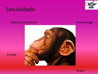 Sexualidade
Sodoma e Gomorra

Roma antiga

Europa

Brasil

 