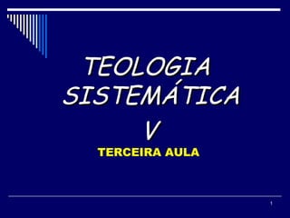 1
TEOLOGIATEOLOGIA
SISTEMÁTICASISTEMÁTICA
VV
TERCEIRA AULA
 