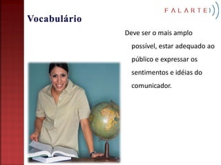 Deve ser o mais amplo
  possível, estar adequado ao
  público e expressar os
  sentimentos e idéias do
  comunicador.
 