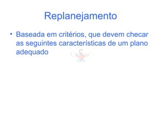 Replanejamento
• Baseada em critérios, que devem checar
as seguintes características de um plano
adequado
 