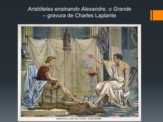 Aristóteles ensinando Alexandre, o Grande
– gravura de Charles Laplante
 