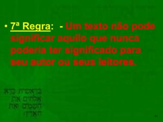 • 7ª Regra: - Um texto não pode
significar aquilo que nunca
poderia ter significado para
seu autor ou seus leitores.
55
 