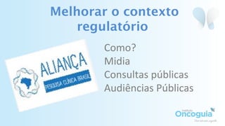 Melhorar o contexto
regulatório
Como?
Midia
Consultas públicas
Audiências Públicas
 