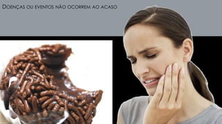 DOENÇAS OU EVENTOS NÃO OCORREM AO ACASO
 