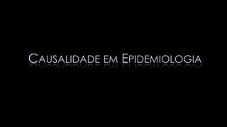 CAUSALIDADE EM EPIDEMIOLOGIA
 