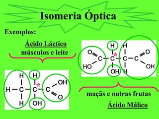 Isomeria Óptica
Exemplos:
Ácido Láctico
músculos e leite
*
Ácido Málico
maçãs e outras frutas
*
 