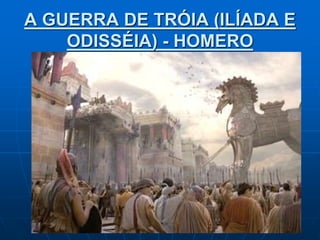 A GUERRA DE TRÓIA (ILÍADA E
ODISSÉIA) - HOMERO
 