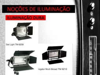 DIREÇÃO DE PROGRAMAS
NOÇÕES DE ILUMINAÇÃO
ILUMINAÇÃO DURA

 