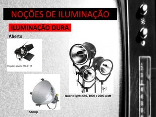 DIREÇÃO DE PROGRAMAS
NOÇÕES DE ILUMINAÇÃO
ILUMINAÇÃO DURA
Aberto

Quartz lights 650, 1000 e 2000 watt

Scoop

 