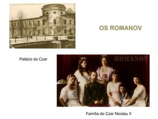 Palácio do Czar
Família do Czar Nicolau II
OS ROMANOV
 