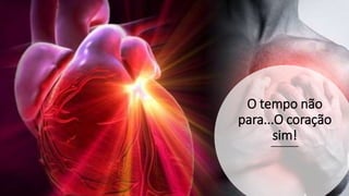 O tempo não
para...O coração
sim!
 