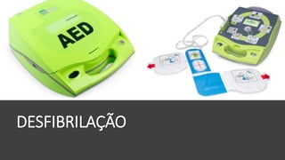 DESFIBRILAÇÃO
 