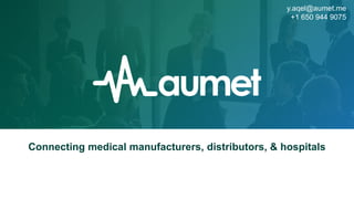 Connecting medical manufacturers, distributors, & hospitals
y.aqel@aumet.me
+1 650 944 9075
 