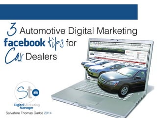 3
Salvatore Thomas Carbè 2014
Automotive Digital Marketing
tipsfor
CarDealers
facebook
 