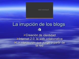 La irrupción de los blogs  ,[object Object],[object Object],[object Object]