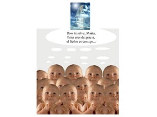 Dios te salve, María,
llena eres de gracia,
el Señor es contigo...
 