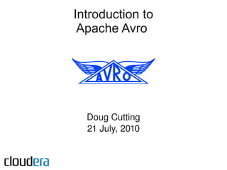 Introduction to
 Apache Avro




  Doug Cutting
  21 July, 2010
 
