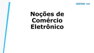 Noções de
Comércio
Eletrônico
 