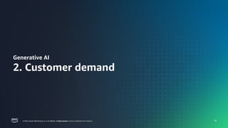 금융사를 위한 AWS GENERATIVE AI DAY
FINANCIAL SERVICES |
© 2023, Amazon Web Services, Inc. or its affiliates. All rights reserved. Amazon Confidential and Trademark.
© 2023, Amazon Web Services, Inc. or its affiliates. Al rights reserved.
© 2023, Amazon Web Services, Inc. or its affiliates. All rights reserved. Amazon Confidential and Trademark. 10
Generative AI
2. Customer demand
 