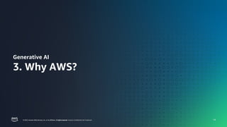 금융사를 위한 AWS GENERATIVE AI DAY
FINANCIAL SERVICES |
© 2023, Amazon Web Services, Inc. or its affiliates. All rights reserved. Amazon Confidential and Trademark.
© 2023, Amazon Web Services, Inc. or its affiliates. Al rights reserved.
© 2023, Amazon Web Services, Inc. or its affiliates. All rights reserved. Amazon Confidential and Trademark. 14
Generative AI
3. Why AWS?
 