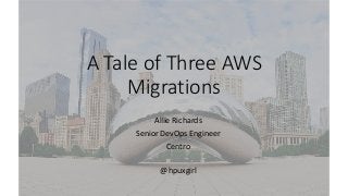 A Tale of Three AWS
Migrations
Allie Richards
Senior DevOps Engineer
Centro
@hpuxgirl
 