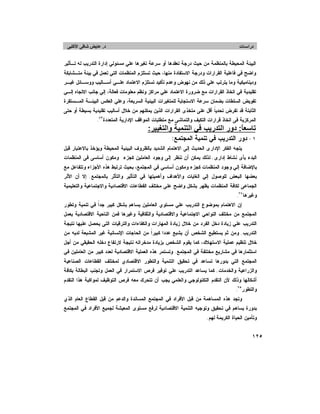   
  
  
  ‫ﺩﺭﺍﺳ‬‫ـ‬               ‫ﺎﺕ‬                                                                             ‫ﺩ‬ .‫ﻋﺎﻳﺾ ﺷﺎﻓﻰ ﺍﻷﻛﻠﺒﻰ‬  
١٢٥
  
‫ﺘـﺄﺜﻴﺭ‬ ‫ﻟﻪ‬ ‫ﺍﻟﺘﺩﺭﻴﺏ‬ ‫ﺇﺩﺍﺭﺓ‬ ‫ﻤﺴﺌﻭﻟﻲ‬ ‫ﻋﻠﻲ‬ ‫ﺘﻐﻴﺭﻫﺎ‬ ‫ﺴﺭﻋﺔ‬ ‫ﺃﻭ‬ ‫ﺘﻌﻘﺩﻫﺎ‬ ‫ﺩﺭﺠﺔ‬ ‫ﺤﻴﺙ‬ ‫ﻤﻥ‬ ‫ﺒﺎﻟﻤﻨﻅﻤﺔ‬ ‫ﺍﻟﻤﺤﻴﻁﺔ‬ ‫ﺍﻟﺒﻴﺌﺔ‬
‫ﺍﻻ‬ ‫ﻭﺩﺭﺠﺔ‬ ‫ﺍﻟﻘﺭﺍﺭﺍﺕ‬ ‫ﻓﺎﻋﻠﻴﺔ‬ ‫ﻓﻲ‬ ‫ﻭﺍﻀﺢ‬‫ﻤﺘـﺸﺎﺒﻜﺔ‬ ‫ﺒﻴﺌﺔ‬ ‫ﻓﻲ‬ ‫ﺘﻌﻤﻝ‬ ‫ﺍﻟﺘﻲ‬ ‫ﺍﻟﻤﻨﻅﻤﺎﺕ‬ ‫ﺘﺴﺘﻠﺯﻡ‬ ‫ﺤﻴﺙ‬ ،‫ﻤﻨﻬﺎ‬ ‫ﺴﺘﻔﺎﺩﺓ‬
‫ﻏﻴـﺭ‬ ‫ﻭﻭﺴـﺎﺌﻝ‬ ‫ﺃﺴـﺎﻟﻴﺏ‬ ‫ﻋﻠـﻲ‬ ‫ﺍﻻﻋﺘﻤﺎﺩ‬ ‫ﺘﺴﺘﻠﺯﻡ‬ ‫ﺘﺄﻜﻴﺩ‬ ‫ﻭﻋﺩﻡ‬ ‫ﻨﻬﻭﺽ‬ ‫ﻤﻥ‬ ‫ﺫﻟﻙ‬ ‫ﻋﻠﻲ‬ ‫ﻴﺘﺭﺘﺏ‬ ‫ﻭﻤﺎ‬ ‫ﻭﺩﻴﻨﺎﻤﻴﻜﻴﺔ‬
‫ﺇﻟـﻲ‬ ‫ﺍﻻﺘﺠﺎﻩ‬ ‫ﺠﺎﻨﺏ‬ ‫ﺇﻟﻲ‬ ،‫ﻓﻌﺎﻟﺔ‬ ‫ﻤﻌﻠﻭﻤﺎﺕ‬ ‫ﻭﻨﻅﻡ‬ ‫ﻤﺭﺍﻜﺯ‬ ‫ﻋﻠﻲ‬ ‫ﺍﻻﻋﺘﻤﺎﺩ‬ ‫ﻀﺭﻭﺭﺓ‬ ‫ﻤﻊ‬ ‫ﺍﻟﻘﺭﺍﺭﺍﺕ‬ ‫ﺍﺘﺨﺎﺫ‬ ‫ﻓﻲ‬ ‫ﺘﻘﻠﻴﺩﻴﺔ‬
‫ﺒﻀ‬ ‫ﺍﻟﺴﻠﻁﺎﺕ‬ ‫ﺘﻔﻭﻴﺽ‬‫ﺍﻟﻤـﺴﺘﻘﺭﺓ‬ ‫ﺍﻟﺒﻴﺌـﺔ‬ ‫ﺍﻟﻌﻜﺱ‬ ‫ﻭﻋﻠﻲ‬ ،‫ﺍﻟﺴﺭﻴﻌﺔ‬ ‫ﺍﻟﺒﻴﺌﻴﺔ‬ ‫ﻟﻠﻤﺘﻐﻴﺭﺍﺕ‬ ‫ﺍﻻﺴﺘﺠﺎﺒﺔ‬ ‫ﺴﺭﻋﺔ‬ ‫ﻤﺎﻥ‬
‫ﺤﺘﻰ‬ ‫ﺃﻭ‬ ‫ﺒﺴﻴﻁﺔ‬ ‫ﺘﻘﻠﻴﺩﻴﺔ‬ ‫ﺃﺴﺎﻟﻴﺏ‬ ‫ﺨﻼﻝ‬ ‫ﻤﻥ‬ ‫ﻴﻤﻜﻨﻬﻡ‬ ‫ﺍﻟﺫﻴﻥ‬ ‫ﺍﻟﻘﺭﺍﺭﺍﺕ‬ ‫ﻤﺘﺨﺫﻯ‬ ‫ﻋﻠﻰ‬ ‫ﺃﻗﻝ‬ ‫ﹰ‬‫ﺎ‬‫ﺘﺤﺩﻴ‬ ‫ﺘﻔﺭﺽ‬ ‫ﻗﺩ‬ ‫ﺍﻟﺜﺎﺒﺘﺔ‬
‫ﺍﻟﻤﺘﻌﺩﺩﺓ‬ ‫ﺍﻹﺩﺍﺭﻴﺔ‬ ‫ﺍﻟﻤﻭﺍﻗﻑ‬ ‫ﻤﺘﻁﻠﺒﺎﺕ‬ ‫ﻤﻊ‬ ‫ﻭﺍﻟﺘﻤﺎﺸﻰ‬ ‫ﺍﻟﺘﻜﻴﻑ‬ ‫ﻗﺭﺍﺭﺍﺕ‬ ‫ﺍﺘﺨﺎﺫ‬ ‫ﻓﻰ‬ ‫ﺍﻟﻤﺭﻜﺯﻴﺔ‬٧٣
.
ً‫ﺎ‬‫ﺗﺎﺳﻌ‬ :‫ﺩﻭﺭ ﺍﻟﺘﺪﺭﻳﺐ ﻓﻲ ﺍﻟﺘﻨﻤﻴﺔ ﻭﺍﻟﺘﻐﻴﻴﺮ‬:  
١-‫ﺍﻟﻤﺠﺘﻤﻊ‬ ‫ﺘﻨﻤﻴﺔ‬ ‫ﻓﻲ‬ ‫ﺍﻟﺘﺩﺭﻴﺏ‬ ‫ﺩﻭﺭ‬:
‫ﻗﺒﻝ‬ ‫ﺒﺎﻻﻋﺘﺒﺎﺭ‬ ‫ﻭﻴﺅﺨﺫ‬ ‫ﺍﻟﻤﺤﻴﻁﺔ‬ ‫ﺍﻟﺒﻴﺌﻴﺔ‬ ‫ﺒﺎﻟﻅﺭﻭﻑ‬ ‫ﺍﻟﺸﺩﻴﺩ‬ ‫ﺍﻻﻫﺘﻤﺎﻡ‬ ‫ﺇﻟﻰ‬ ‫ﺍﻟﺤﺩﻴﺙ‬ ‫ﺍﻹﺩﺍﺭﻯ‬ ‫ﺍﻟﻔﻜﺭ‬ ‫ﻴﺘﺠﻪ‬
‫ﺇﺩﺍﺭﻯ‬ ‫ﻨﺸﺎﻁ‬ ‫ﺒﺄﻯ‬ ‫ﺍﻟﺒﺩﺀ‬.‫ﺍﻟﻤﻨﻅﻤﺎﺕ‬ ‫ﻓﻰ‬ ‫ﺃﺴﺎﺴﻰ‬ ‫ﻭﻤﻜﻭﻥ‬ ‫ﻜﺠﺯﺀ‬ ‫ﺍﻟﻌﺎﻤﻠﻴﻥ‬ ‫ﻭﺠﻭﺩ‬ ‫ﺇﻟﻰ‬ ‫ﻨﻨﻅﺭ‬ ‫ﺃﻥ‬ ‫ﻴﻤﻜﻥ‬ ‫ﻟﺫﻟﻙ‬
‫ﺇﻟ‬ ‫ﺒﺎﻹﻀﺎﻓﺔ‬‫ﻤﻊ‬ ‫ﻭﺘﺘﻔﺎﻋﻝ‬ ‫ﺍﻷﺠﺯﺍﺀ‬ ‫ﻫﺫﻩ‬ ‫ﺘﺭﺘﺒﻁ‬ ‫ﺒﺤﻴﺙ‬ ،‫ﺍﻟﻤﺠﺘﻤﻊ‬ ‫ﻓﻲ‬ ‫ﺃﺴﺎﺴﻲ‬ ‫ﻭﻤﻜﻭﻥ‬ ‫ﻜﺠﺯﺀ‬ ‫ﺍﻟﻤﻨﻅﻤﺎﺕ‬ ‫ﻭﺠﻭﺩ‬ ‫ﻲ‬
‫ﺒﺎﻟﻤﺠﺘﻤﻊ‬ ‫ﻭﺍﻟﺘﺄﺜﺭ‬ ‫ﺍﻟﺘﺄﺜﻴﺭ‬ ‫ﻓﻲ‬ ‫ﻭﺃﻫﻤﻴﺘﻬﺎ‬ ‫ﻭﺍﻷﻫﺩﺍﻑ‬ ‫ﺍﻟﻐﺎﻴﺎﺕ‬ ‫ﺇﻟﻲ‬ ‫ﻟﻠﻭﺼﻭﻝ‬ ‫ﺍﻟﺒﻌﺽ‬ ‫ﺒﻌﻀﻬﺎ‬.‫ﺍﻷﺜﺭ‬ ‫ﺃﻥ‬ ‫ﺇﻻ‬
‫ﻭﺍﻟﺘﻌﻠ‬ ‫ﻭﺍﻻﺠﺘﻤﺎﻋﻴﺔ‬ ‫ﺍﻻﻗﺘﺼﺎﺩﻴﺔ‬ ‫ﺍﻟﻘﻁﺎﻋﺎﺕ‬ ‫ﻤﺨﺘﻠﻑ‬ ‫ﻋﻠﻰ‬ ‫ﻭﺍﻀﺢ‬ ‫ﺒﺸﻜﻝ‬ ‫ﻴﻅﻬﺭ‬ ‫ﺍﻟﻤﻨﻅﻤﺎﺕ‬ ‫ﻟﻜﺎﻓﺔ‬ ‫ﺍﻟﺠﻤﺎﻋﻰ‬‫ﻴﻤﻴﺔ‬
‫ﻭﻏﻴﺭﻫﺎ‬٧٤
.
‫ﻭﺘﻁﻭﺭ‬ ‫ﺘﻨﻤﻴﺔ‬ ‫ﻓﻲ‬ ‫ﹰ‬‫ﺍ‬‫ﺠﺩ‬ ‫ﻜﺒﻴﺭ‬ ‫ﺒﺸﻜﻝ‬ ‫ﻴﺴﺎﻫﻡ‬ ‫ﺍﻟﻌﺎﻤﻠﻴﻥ‬ ‫ﻤﺴﺘﻭﻱ‬ ‫ﻋﻠﻲ‬ ‫ﺍﻟﺘﺩﺭﻴﺏ‬ ‫ﺒﻤﻭﻀﻭﻉ‬ ‫ﺍﻻﻫﺘﻤﺎﻡ‬ ‫ﺇﻥ‬
‫ﻴﻌﻤﻝ‬ ‫ﺍﻻﻗﺘﺼﺎﺩﻴﺔ‬ ‫ﺍﻟﻨﺎﺤﻴﺔ‬ ‫ﻓﻤﻥ‬ ‫ﻭﻏﻴﺭﻫﺎ‬ ‫ﻭﺍﻟﺜﻘﺎﻓﻴﺔ‬ ‫ﻭﺍﻻﻗﺘﺼﺎﺩﻴﺔ‬ ‫ﺍﻻﺠﺘﻤﺎﻋﻴﺔ‬ ‫ﺍﻟﻨﻭﺍﺤﻲ‬ ‫ﻤﺨﺘﻠﻑ‬ ‫ﻤﻥ‬ ‫ﺍﻟﻤﺠﺘﻤﻊ‬
‫ﻭﺍﻟﺘﺭ‬ ‫ﻭﺍﻟﻜﻔﺎﺀﺍﺕ‬ ‫ﺍﻟﻤﻬﺎﺭﺍﺕ‬ ‫ﺯﻴﺎﺩﺓ‬ ‫ﺨﻼﻝ‬ ‫ﻤﻥ‬ ‫ﺍﻟﻔﺭﺩ‬ ‫ﺩﺨﻝ‬ ‫ﺯﻴﺎﺩﺓ‬ ‫ﻋﻠﻲ‬ ‫ﺍﻟﺘﺩﺭﻴﺏ‬‫ﻨﺘﻴﺠﺔ‬ ‫ﻋﻠﻴﻬﺎ‬ ‫ﻴﺤﺼﻝ‬ ‫ﺍﻟﺘﻰ‬ ‫ﻗﻴﺎﺕ‬
‫ﺍﻟﺘﺩﺭﻴﺏ‬.‫ﻤﻥ‬ ‫ﻟﺩﻴﻪ‬ ‫ﺍﻟﻤﺸﺒﻌﺔ‬ ‫ﻏﻴﺭ‬ ‫ﺍﻹﻨﺴﺎﻨﻴﺔ‬ ‫ﺍﻟﺤﺎﺠﺎﺕ‬ ‫ﻤﻥ‬ ‫ﹰ‬‫ﺍ‬‫ﻜﺒﻴﺭ‬ ‫ﻋﺩﺩﺍ‬ ‫ﻴﺸﺒﻊ‬ ‫ﺃﻥ‬ ‫ﺍﻟﺸﺨﺹ‬ ‫ﻴﺴﺘﻁﻴﻊ‬ ‫ﺜﻡ‬ ‫ﻭﻤﻥ‬
‫ﺃﺠﻝ‬ ‫ﻤﻥ‬ ‫ﺍﻟﺤﻘﻴﻘﻲ‬ ‫ﺩﺨﻠﻪ‬ ‫ﻻﺭﺘﻔﺎﻉ‬ ‫ﻨﺘﻴﺠﺔ‬ ‫ﻤﺩﺨﺭﺍﺘﻪ‬ ‫ﺒﺯﻴﺎﺩﺓ‬ ‫ﺍﻟﺸﺨﺹ‬ ‫ﻴﻘﻭﻡ‬ ‫ﻜﻤﺎ‬ ،‫ﺍﻻﺴﺘﻬﻼﻙ‬ ‫ﻋﻤﻠﻴﺔ‬ ‫ﺘﻨﻅﻴﻡ‬ ‫ﺨﻼﻝ‬
‫ﺍﻟﻤﺠﺘﻤﻊ‬ ‫ﻓﻲ‬ ‫ﻤﺨﺘﻠﻔﺔ‬ ‫ﻤﺸﺎﺭﻴﻊ‬ ‫ﻓﻲ‬ ‫ﺍﺴﺘﺜﻤﺎﺭﻫﺎ‬.‫ﻫ‬ ‫ﻭﺘﺴﺘﻤﺭ‬‫ﻓﻲ‬ ‫ﺍﻟﻌﺎﻤﻠﻴﻥ‬ ‫ﻤﻥ‬ ‫ﻜﺒﻴﺭ‬ ‫ﻟﻌﺩﺩ‬ ‫ﺍﻻﻗﺘﺼﺎﺩﻴﺔ‬ ‫ﺍﻟﻌﻤﻠﻴﺔ‬ ‫ﺫﻩ‬
‫ﺍﻟﺼﻨﺎﻋﻴﺔ‬ ‫ﺍﻟﻘﻁﺎﻋﺎﺕ‬ ‫ﻟﻤﺨﺘﻠﻑ‬ ‫ﺍﻻﻗﺘﺼﺎﺩﻱ‬ ‫ﻭﺍﻟﺘﻁﻭﺭ‬ ‫ﺍﻟﺘﻨﻤﻴﺔ‬ ‫ﺘﺤﻘﻴﻕ‬ ‫ﻓﻲ‬ ‫ﺘﺴﺎﻋﺩ‬ ‫ﺒﺩﻭﺭﻫﺎ‬ ‫ﺍﻟﺘﻲ‬ ‫ﺍﻟﻤﺠﺘﻤﻊ‬
‫ﻭﺍﻟﺨﺩﻤﺎﺕ‬ ‫ﻭﺍﻟﺯﺭﺍﻋﻴﺔ‬.‫ﺒﻜﺎﻓﺔ‬ ‫ﺍﻟﺒﻁﺎﻟﺔ‬ ‫ﻭﺘﺠﻨﺏ‬ ‫ﺍﻟﻌﻤﻝ‬ ‫ﻓﻲ‬ ‫ﺍﻻﺴﺘﻤﺭﺍﺭ‬ ‫ﻓﺭﺹ‬ ‫ﺘﻭﻓﻴﺭ‬ ‫ﻋﻠﻲ‬ ‫ﺍﻟﺘﺩﺭﻴﺏ‬ ‫ﻴﺴﺎﻋﺩ‬ ‫ﻜﻤﺎ‬
‫ﺍﻟﺘﻜﻨﻭﻟﻭ‬ ‫ﺍﻟﺘﻘﺩﻡ‬ ‫ﻷﻥ‬ ‫ﻭﺫﻟﻙ‬ ‫ﺃﺸﻜﺎﻟﻬﺎ‬‫ﺍﻟﺘﻘﺩﻡ‬ ‫ﻫﺫﺍ‬ ‫ﻟﻤﻭﺍﻜﺒﺔ‬ ‫ﺍﻟﺘﻭﻅﻴﻑ‬ ‫ﻓﺭﺹ‬ ‫ﻤﻌﻪ‬ ‫ﺘﺘﺤﺭﻙ‬ ‫ﺃﻥ‬ ‫ﻴﺠﺏ‬ ‫ﻭﺍﻟﻌﻠﻤﻲ‬ ‫ﺠﻲ‬
‫ﻭﺍﻟﺘﻁﻭﺭ‬٧٥
.
‫ﺍﻟﺫﻱ‬ ‫ﺍﻟﻌﺎﻡ‬ ‫ﺍﻟﻘﻁﺎﻉ‬ ‫ﻗﺒﻝ‬ ‫ﻤﻥ‬ ‫ﻭﺍﻟﺩﻋﻡ‬ ‫ﺍﻟﻤﺴﺎﻨﺩﺓ‬ ‫ﺍﻟﻤﺠﺘﻤﻊ‬ ‫ﻓﻲ‬ ‫ﺍﻷﻓﺭﺍﺩ‬ ‫ﻗﺒﻝ‬ ‫ﻤﻥ‬ ‫ﺍﻟﻤﺴﺎﻫﻤﺔ‬ ‫ﻫﺫﻩ‬ ‫ﻭﺘﺠﺩ‬
‫ﺍﻟﻤﺠﺘﻤﻊ‬ ‫ﻓﻲ‬ ‫ﺍﻷﻓﺭﺍﺩ‬ ‫ﻟﺠﻤﻴﻊ‬ ‫ﺍﻟﻤﻌﻴﺸﺔ‬ ‫ﻤﺴﺘﻭﻯ‬ ‫ﻟﺭﻓﻊ‬ ‫ﺍﻻﻗﺘﺼﺎﺩﻴﺔ‬ ‫ﺍﻟﺘﻨﻤﻴﺔ‬ ‫ﻭﺘﻭﺠﻴﻪ‬ ‫ﺘﺤﻘﻴﻕ‬ ‫ﻓﻲ‬ ‫ﻴﺴﺎﻫﻡ‬ ‫ﺒﺩﻭﺭﺓ‬
‫ﺍﻟﺤ‬ ‫ﻭﺘﺄﻤﻴﻥ‬‫ﻟﻬﻡ‬ ‫ﺍﻟﻜﺭﻴﻤﺔ‬ ‫ﻴﺎﺓ‬.
 