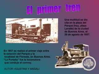 El  primer  tren Una multitud se dio cita en la plaza del Parque (hoy, plaza Lavalle) de la ciudad de Buenos Aires, el 29 ...