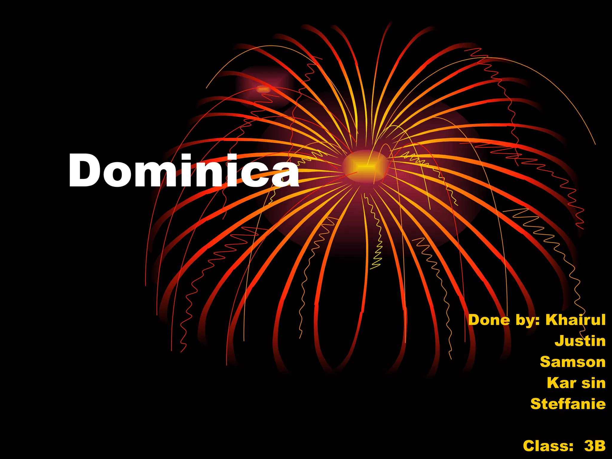Dominica Done by: Khairul Justin Samson Kar sin Steffanie Class: 3B Group 1