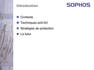 Introduction


  Contexte
  Techniques anti-AV
  Stratégies de protection
  Le futur
 