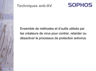 Techniques anti-AV




 Ensemble de méthodes et d’outils utilisés par
 les créateurs de virus pour contrer, retarder ou
 désactiver le processus de protection antivirus
 