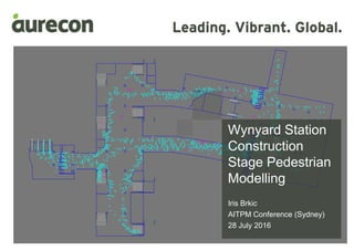 Wynyard Station
Construction
Stage Pedestrian
Modelling
Iris Brkic
AITPM Conference (Sydney)
28 July 2016
 