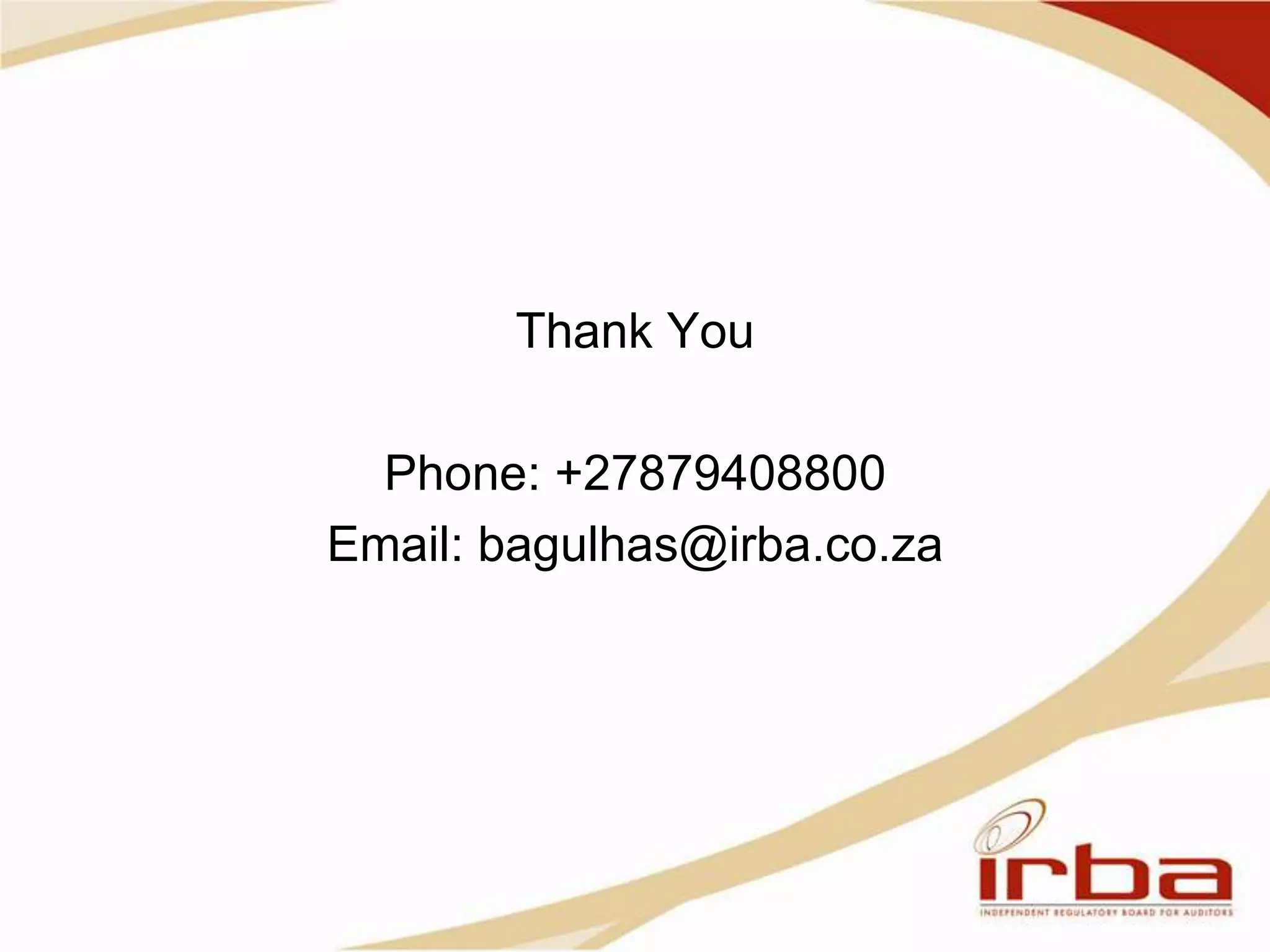 Thank You
Phone: +27879408800
Email: bagulhas@irba.co.za
 