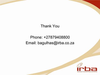 Thank You
Phone: +27879408800
Email: bagulhas@irba.co.za
 