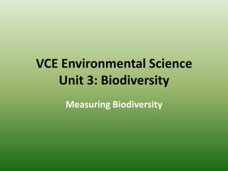 VCE Environmental Science
   Unit 3: Biodiversity
    Measuring Biodiversity
 