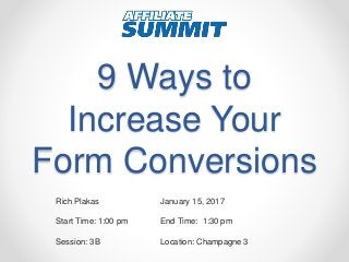 9 Ways to
Increase Your
Form Conversions
Rich Plakas January 15, 2017
Start Time: 1:00 pm End Time: 1:30 pm
Session: 3B Location: Champagne 3
 