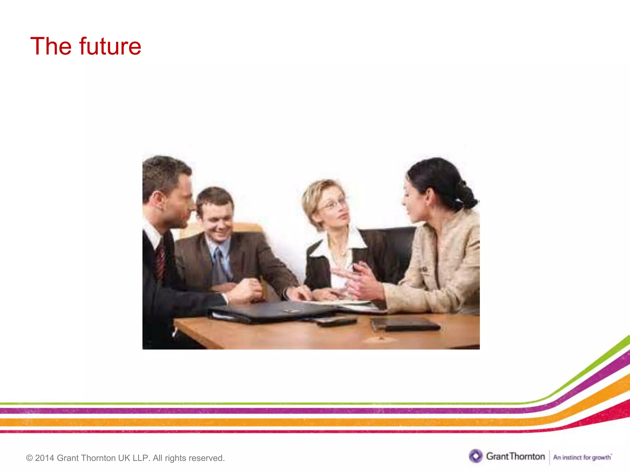 © 2014 Grant Thornton UK LLP. All rights reserved.
The future