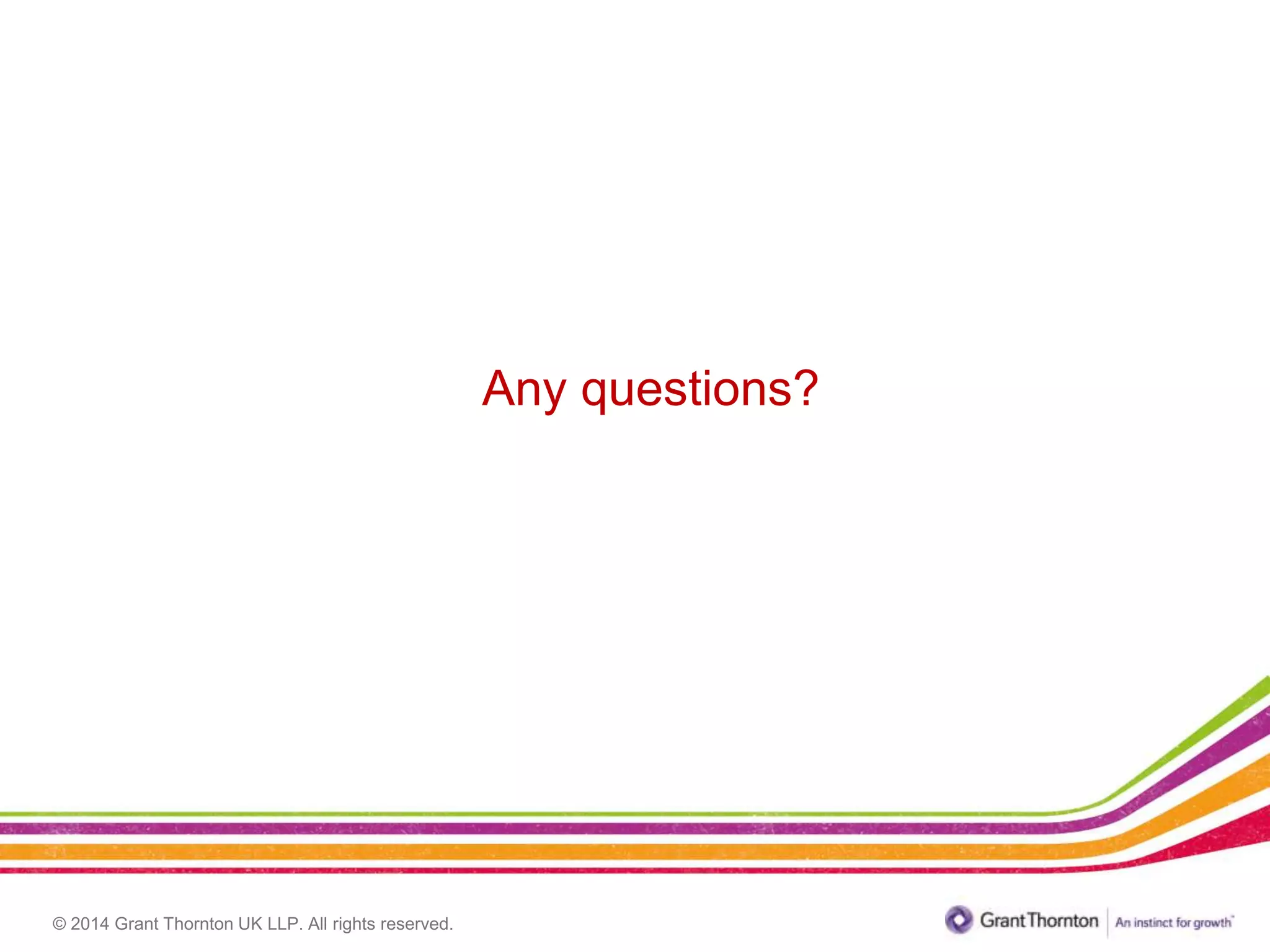 © 2014 Grant Thornton UK LLP. All rights reserved.
Any questions?