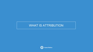 WHAT IS ATTRIBUTION
 