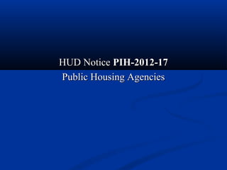 HUD NoticeHUD Notice PIH-2012-17PIH-2012-17
Public Housing AgenciesPublic Housing Agencies
 