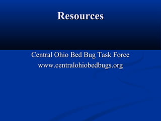 ResourcesResources
Central Ohio Bed Bug Task ForceCentral Ohio Bed Bug Task Force
www.centralohiobedbugs.orgwww.centralohiobedbugs.org
 